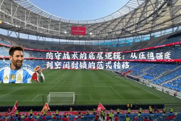 防守战术的底层逻辑:从压迫强度到空间封锁的范式转移