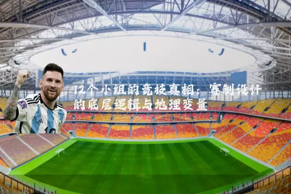 12个小组的竞技真相:赛制设计的底层逻辑与地理变量